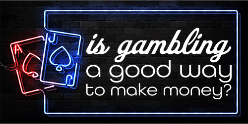 Is Gambling a Good Way to Make Money?